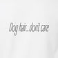 Tee, Dog Hair, White, saying close-up